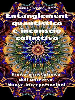 cover image of Entanglement quantistico e inconscio collettivo. Fisica e metafisica dell'universo. Nuove interpretazioni.